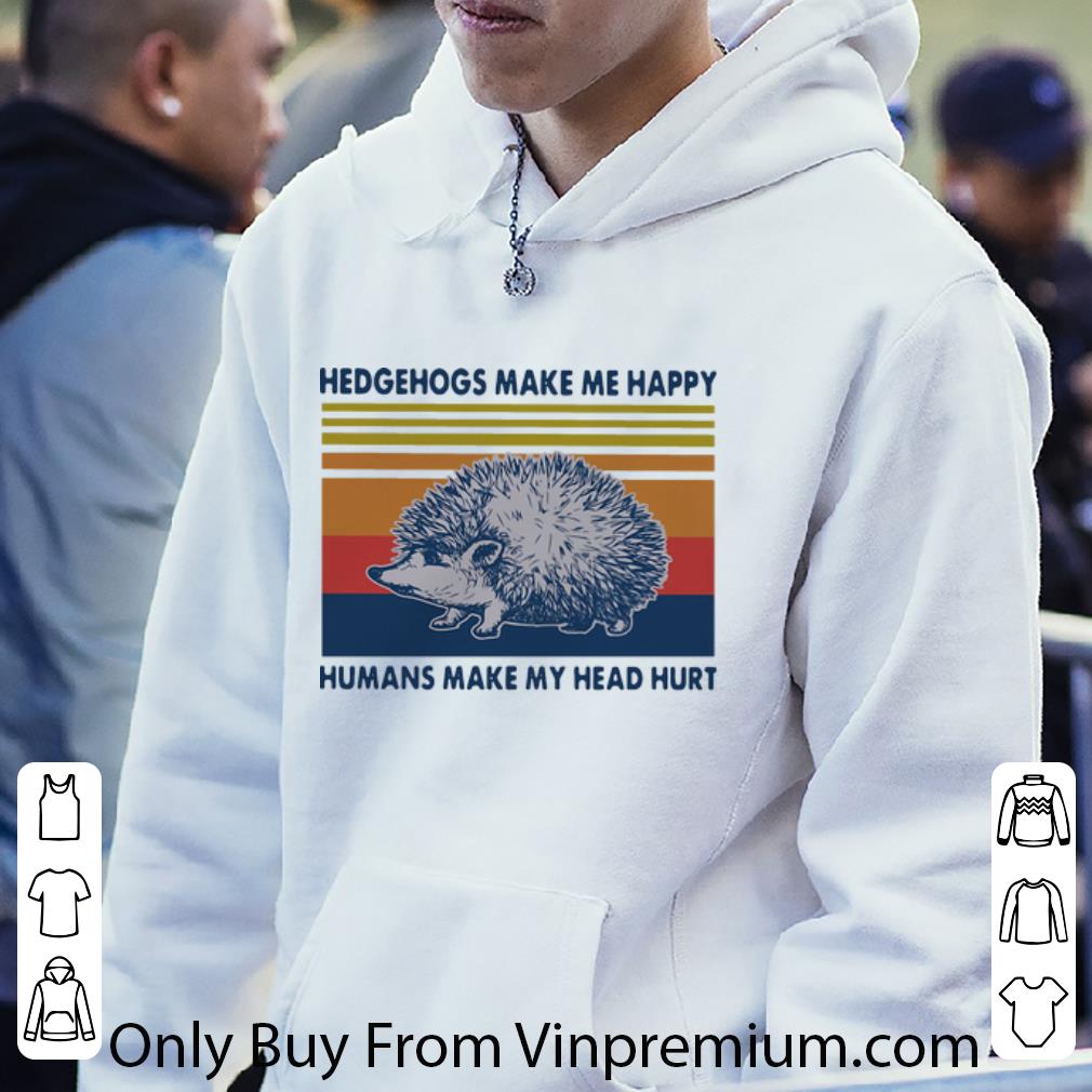 d15a9d4c great vintage hedgehogs make me happy humans make my head hurt shirt 4 - Great Vintage Hedgehogs Make Me Happy Humans Make My Head Hurt shirt