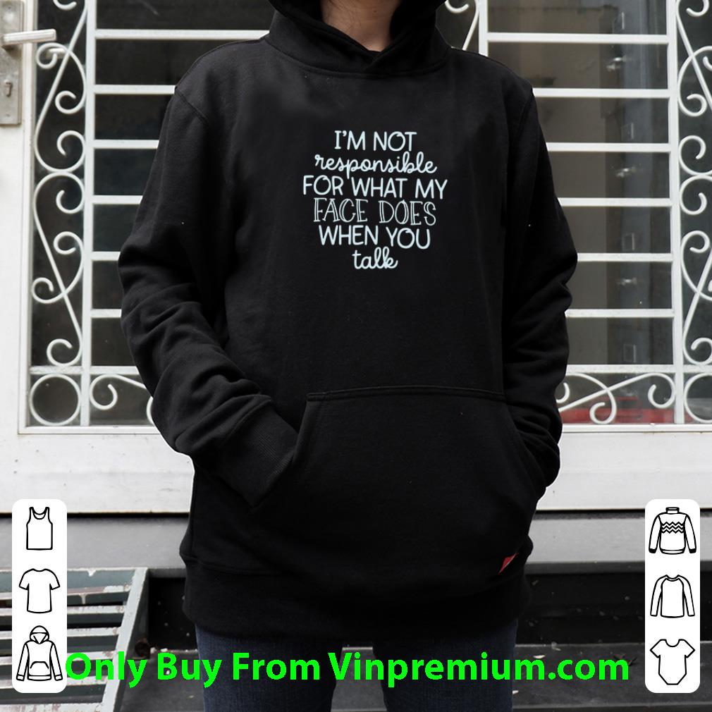 f90bf39d great i m not responsible for what my face does when you talk shirt 4 - Great I'm Not Responsible For What My Face Does When You Talk shirt