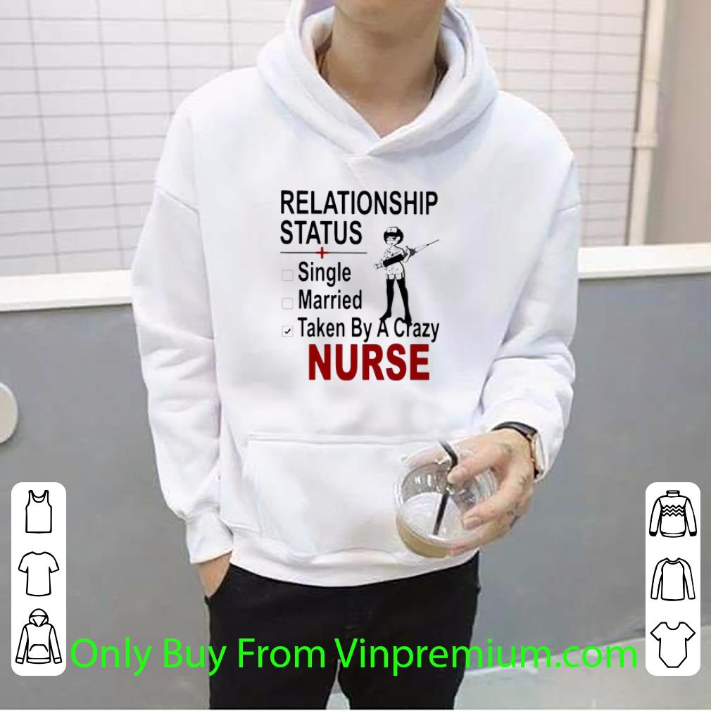 51d0acd1 great relationship status single married taken by a crazy nurse shirt 4 - Great Relationship Status Single Married Taken By A Crazy Nurse shirt