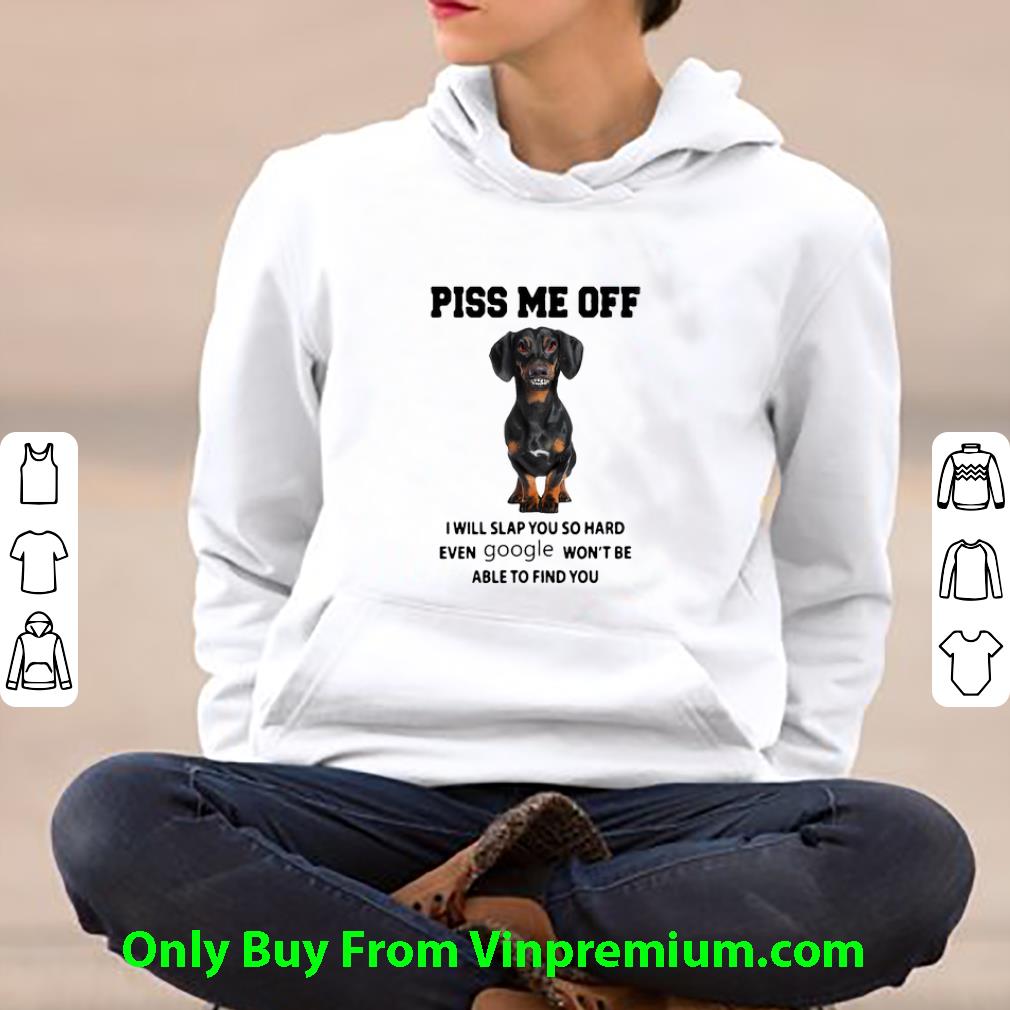 7f3b662c premium dachshund black dog piss me off i will slap you so hard even google shirt 4 - Premium Dachshund Black Dog Piss Me Off I Will Slap You So Hard Even Google shirt