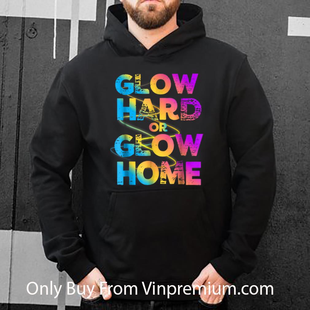 afc3f54a original glow hard or glow home retro shirt 4 - Original Glow Hard Or Glow Home Retro shirt