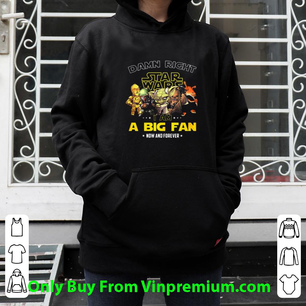 Nice Star Wars Damn Right I Am A Big Fan Now And Forever shirt d974464f nice star wars damn right i am a big fan now and forever shirt 4 - Nice Star Wars Damn Right I Am A Big Fan Now And Forever shirt