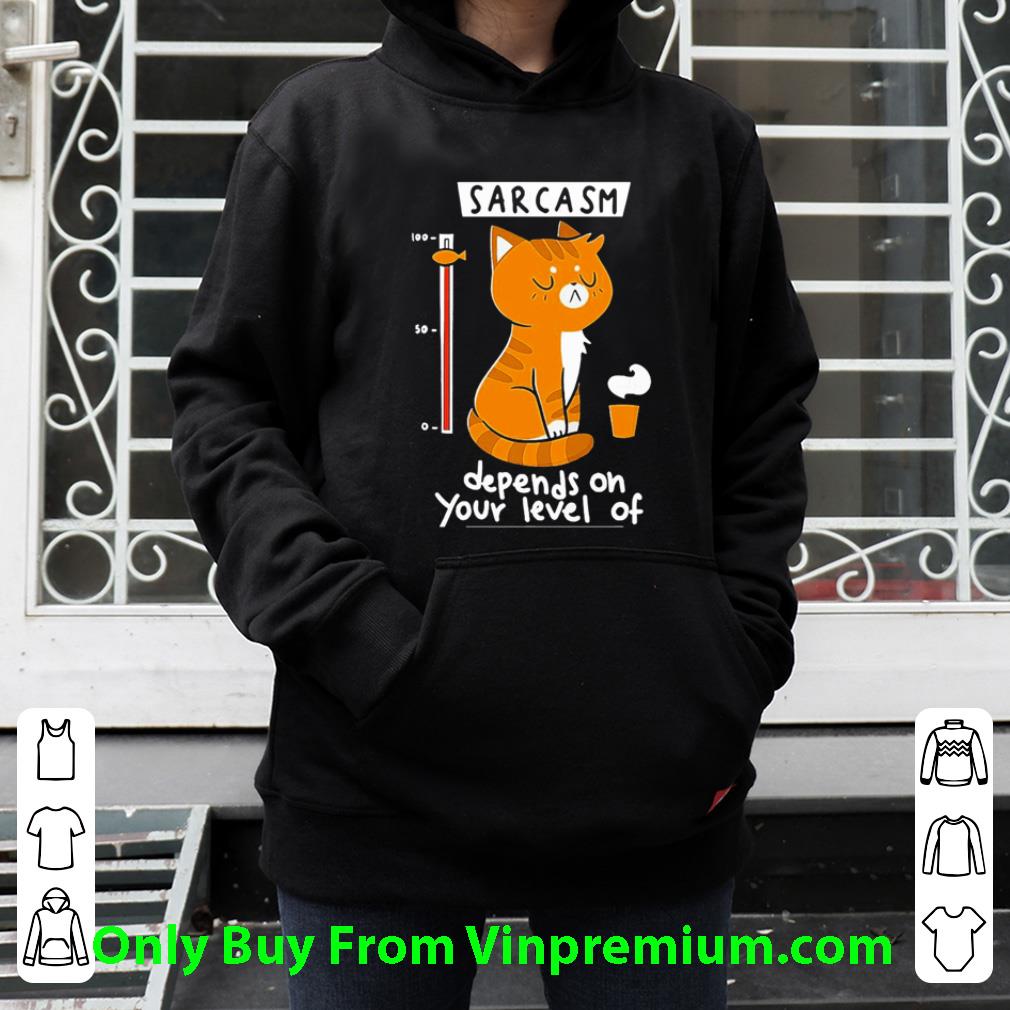 Premium Sarcasm Depends On Your Level Of Cat shirt f5e81b8a premium sarcasm depends on your level of cat shirt 4 - Premium Sarcasm Depends On Your Level Of Cat shirt