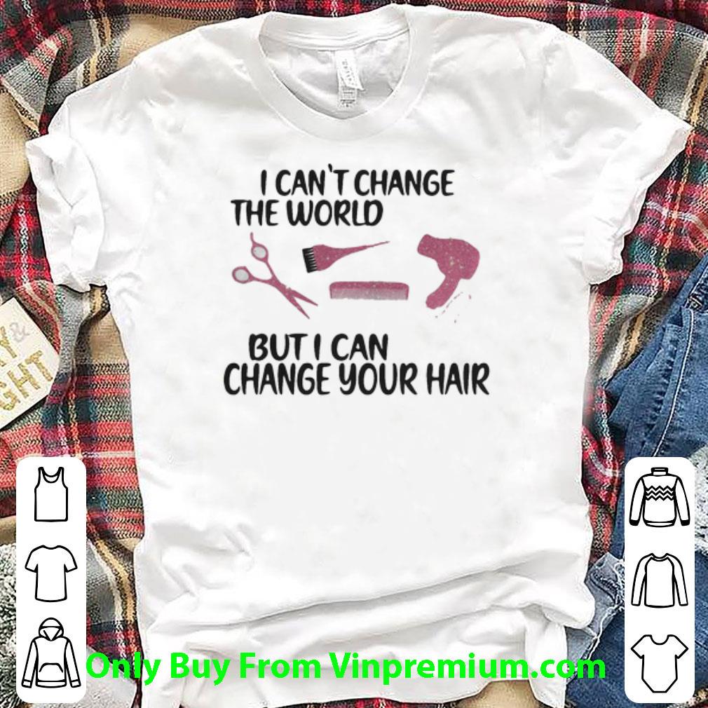 Original Hairstylist I Can’t Change The World But I Can Change Your Hair shirt