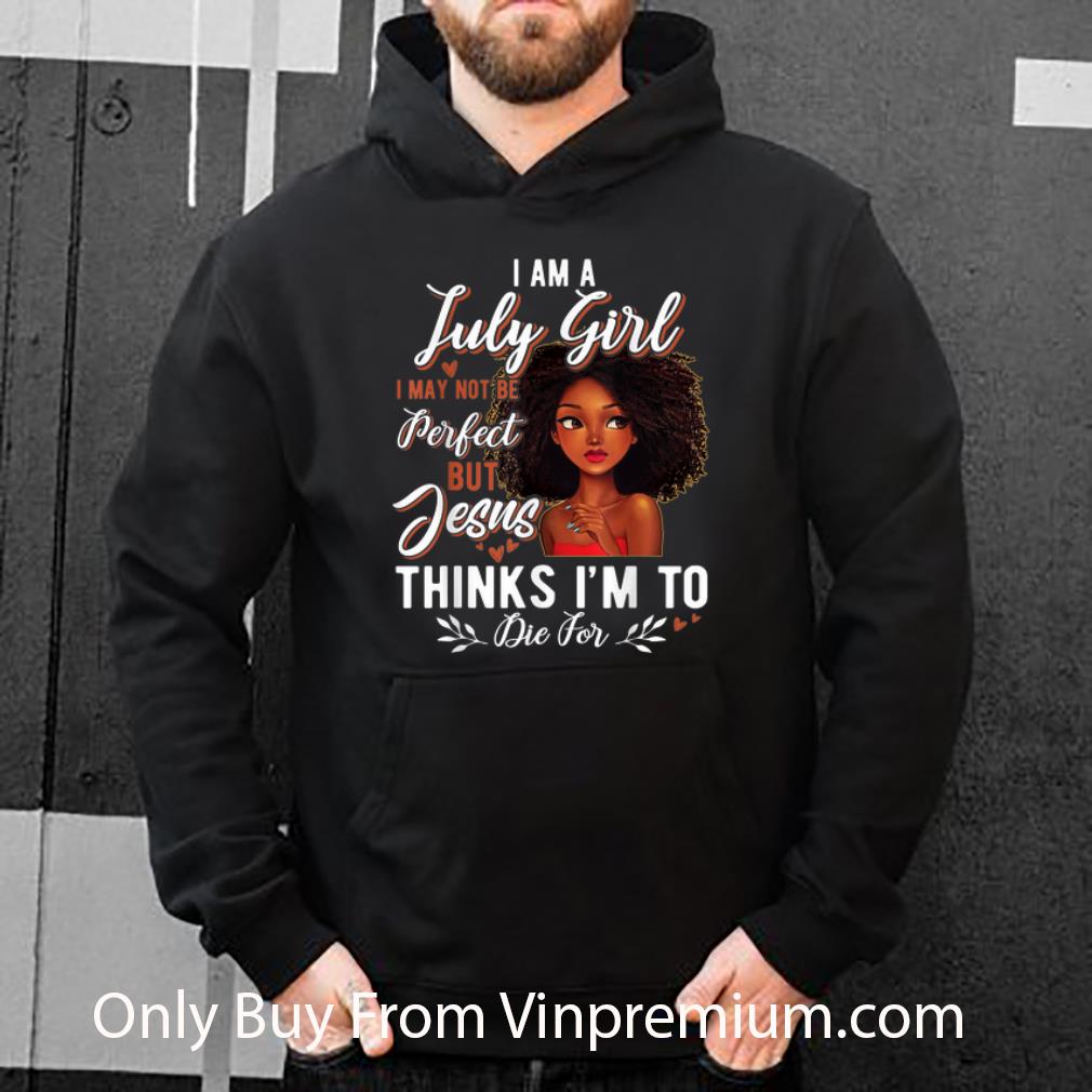 ff480926 top i am july girl i may not be perfect but jesus think i m to die for shirt 4 - Top I Am July Girl I May Not Be Perfect But Jesus Think I'm To Die For shirt