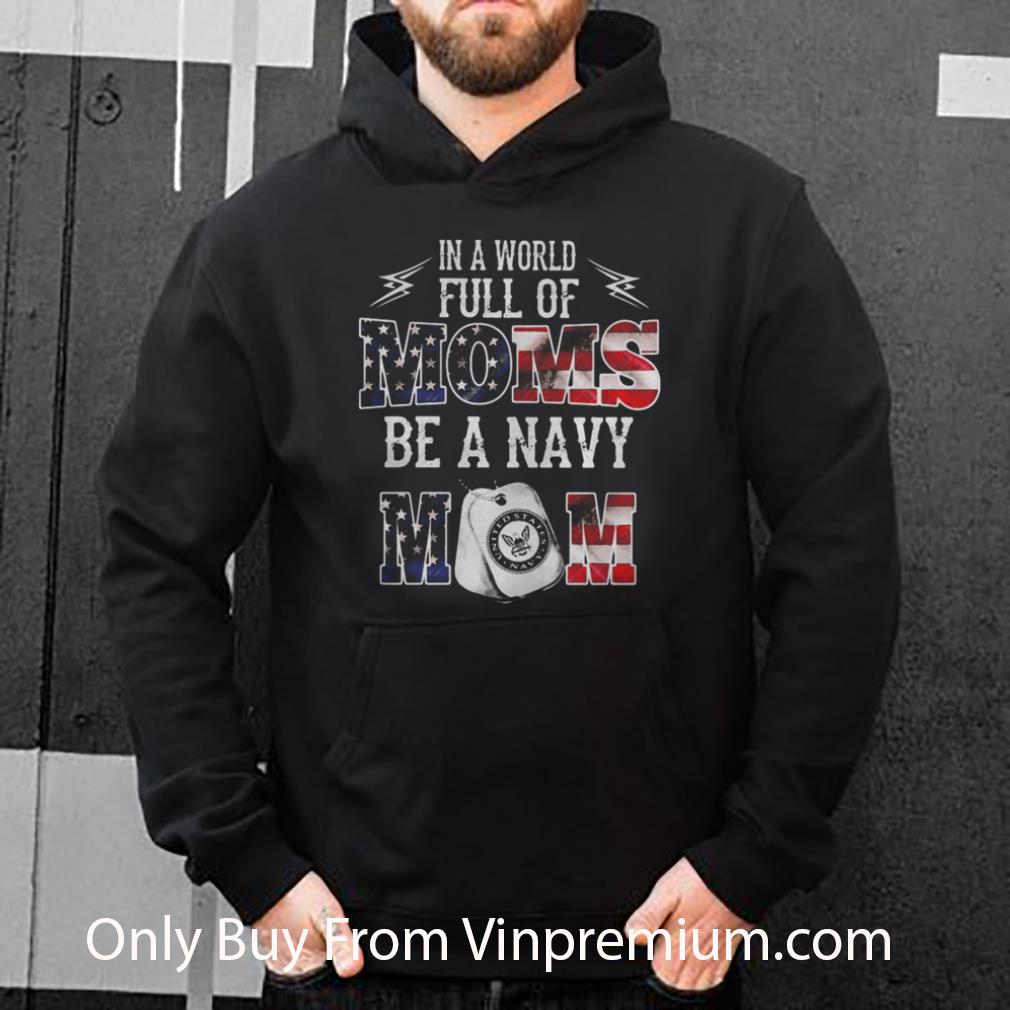 0b83c50c great in a world full of moms be a navy mom american flag shirt 4 - Great In A World Full Of Moms Be A Navy Mom American Flag shirt