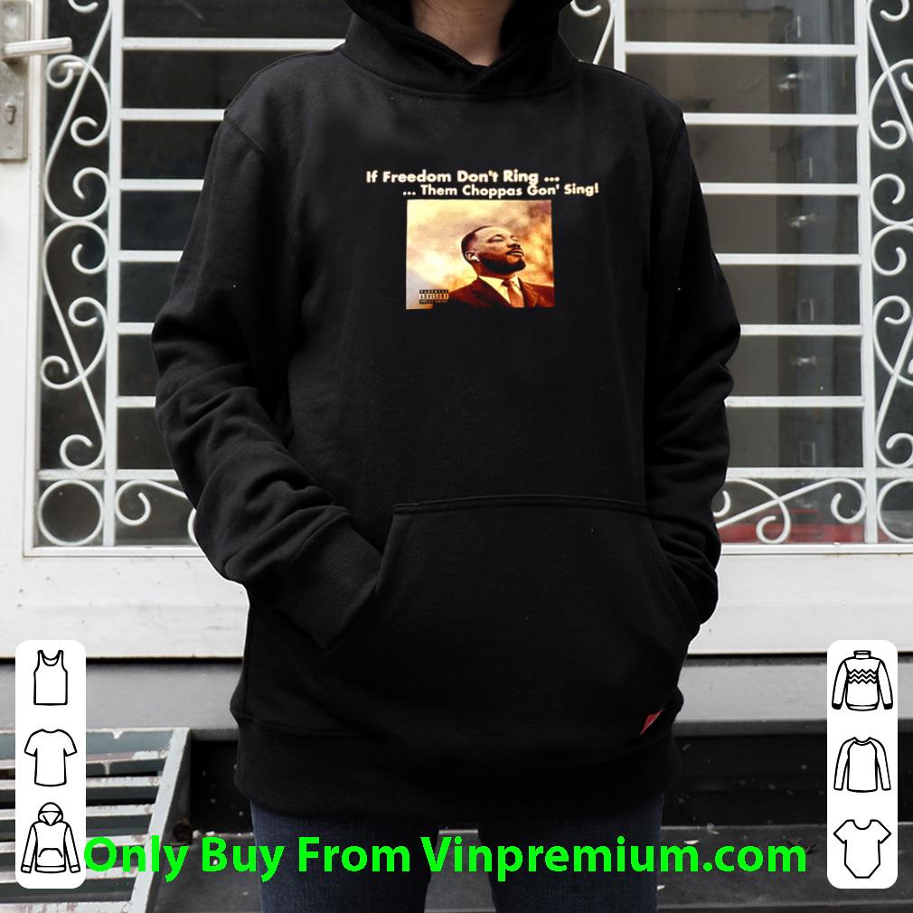Premium Martin Luther King If Freedom Don’t Ring Them Choppas Gon’ Sing shirt 3ae8c26f premium martin luther king if freedom don t ring them choppas gon sing shirt 4 - Premium Martin Luther King If Freedom Don’t Ring Them Choppas Gon’ Sing shirt