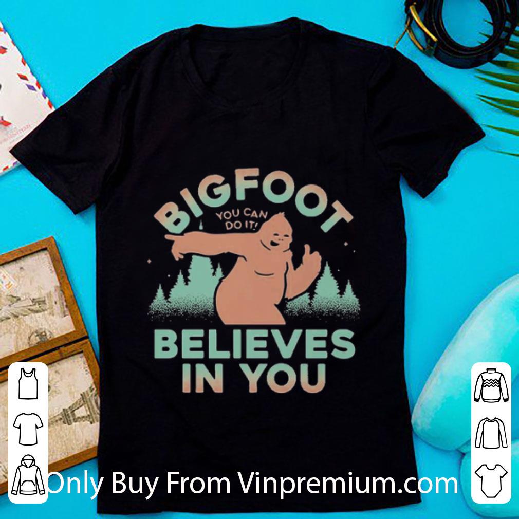 Awesome Bigfoot You Can Do It Believes In You shirt