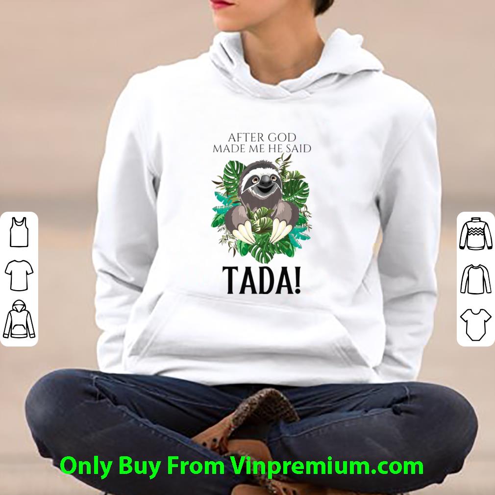 Nice Sloth After God Made Me He Said Tada shirt 5b0c12ec nice sloth after god made me he said tada shirt 4 - Nice Sloth After God Made Me He Said Tada shirt