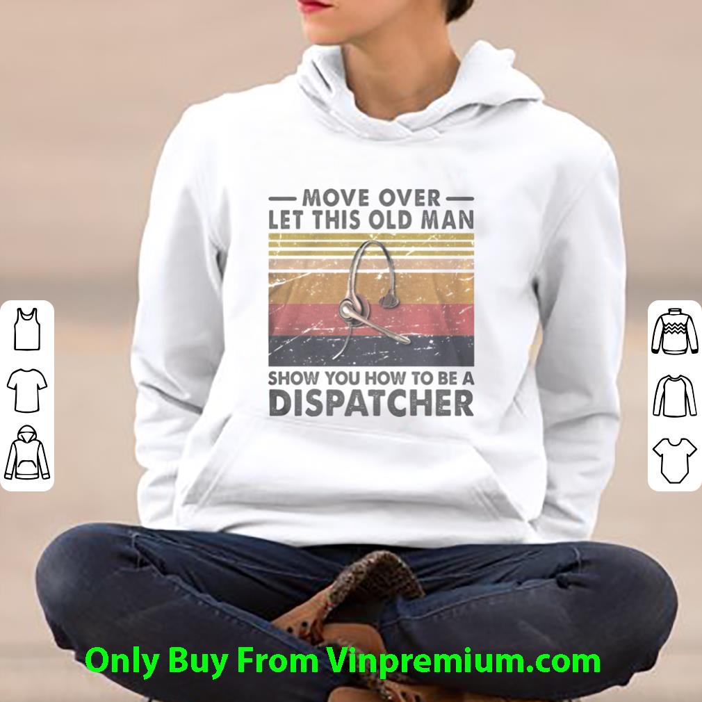 8039abb2 premium move over let this old man show you how to be a dispatcher vintage retro shirt 4 - Premium Move Over Let This Old Man Show You How To Be A Dispatcher Vintage Retro shirt