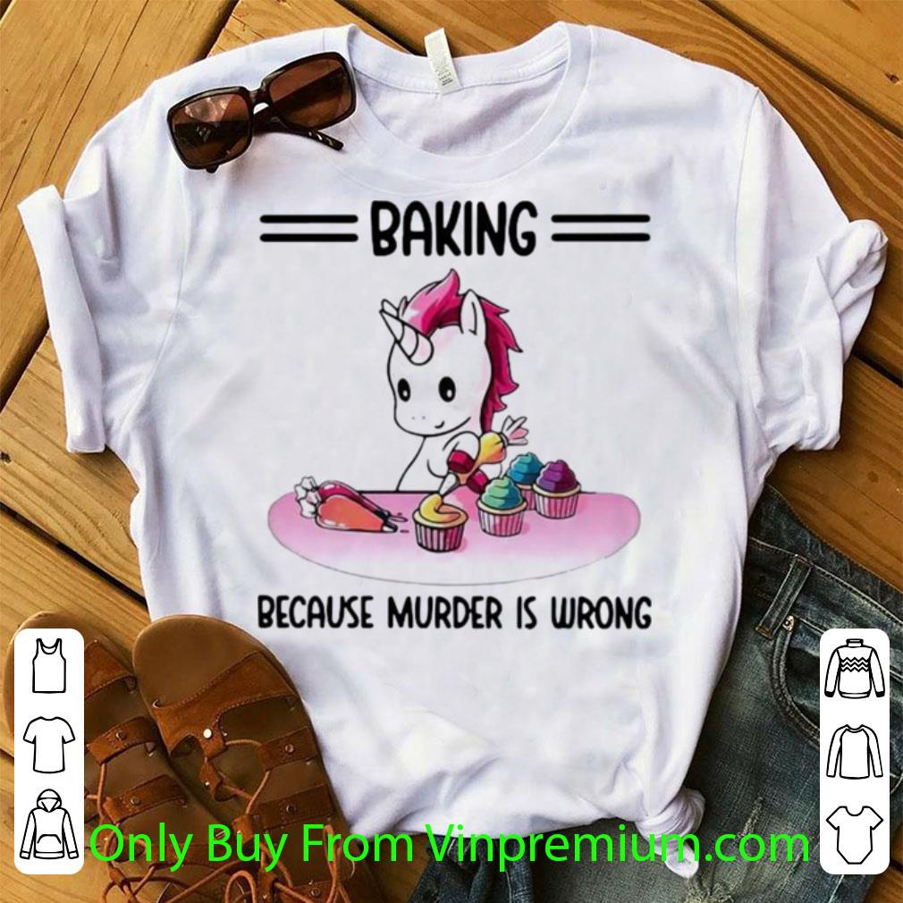 Awesome Unicorn Baking Because Murder Is Wrong shirt