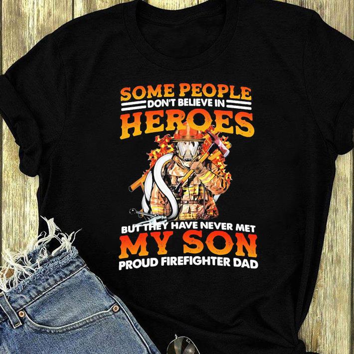 1ec4047c original some people don t believe in heroes never met my son proud firefighter dad shirt 4 - Original Some People Don’t Believe In Heroes Never Met My Son Proud Firefighter Dad shirt