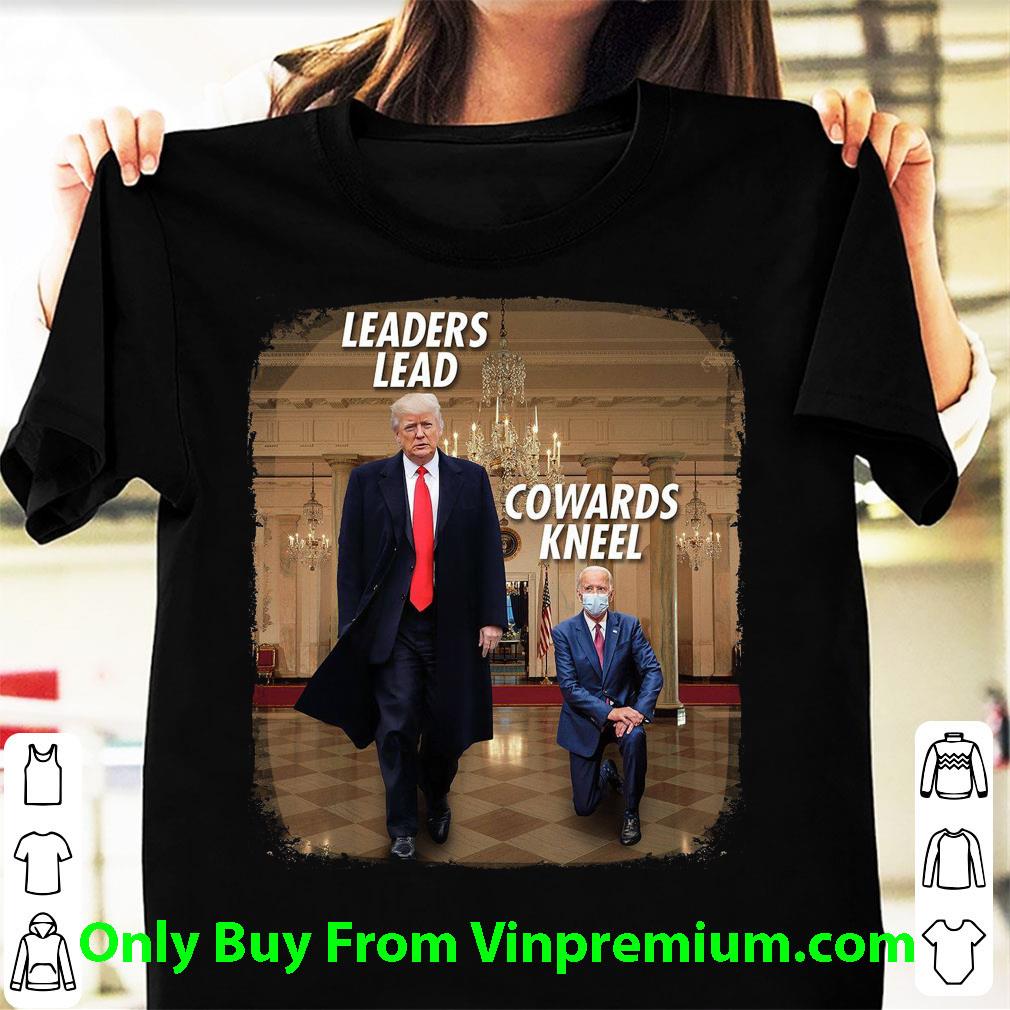 Original Donald Trump Leaders Lead Joe Biden Cowards Kneel shirt