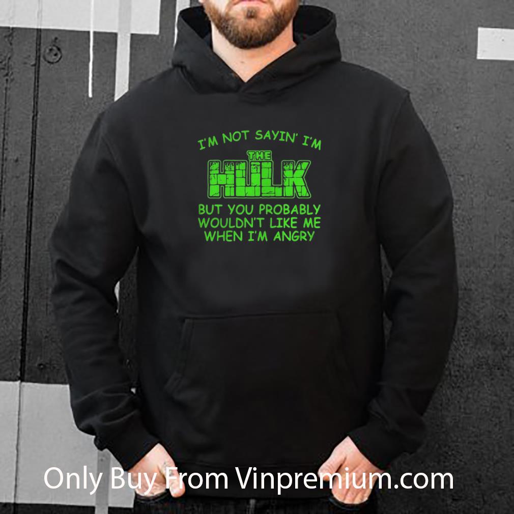 afa42632 premium i m not sayin i m the hulk but you probably wouldn t like me marvel shirt 4 - Premium I’m Not Sayin I’m The Hulk But You Probably Wouldn’t Like Me Marvel shirt