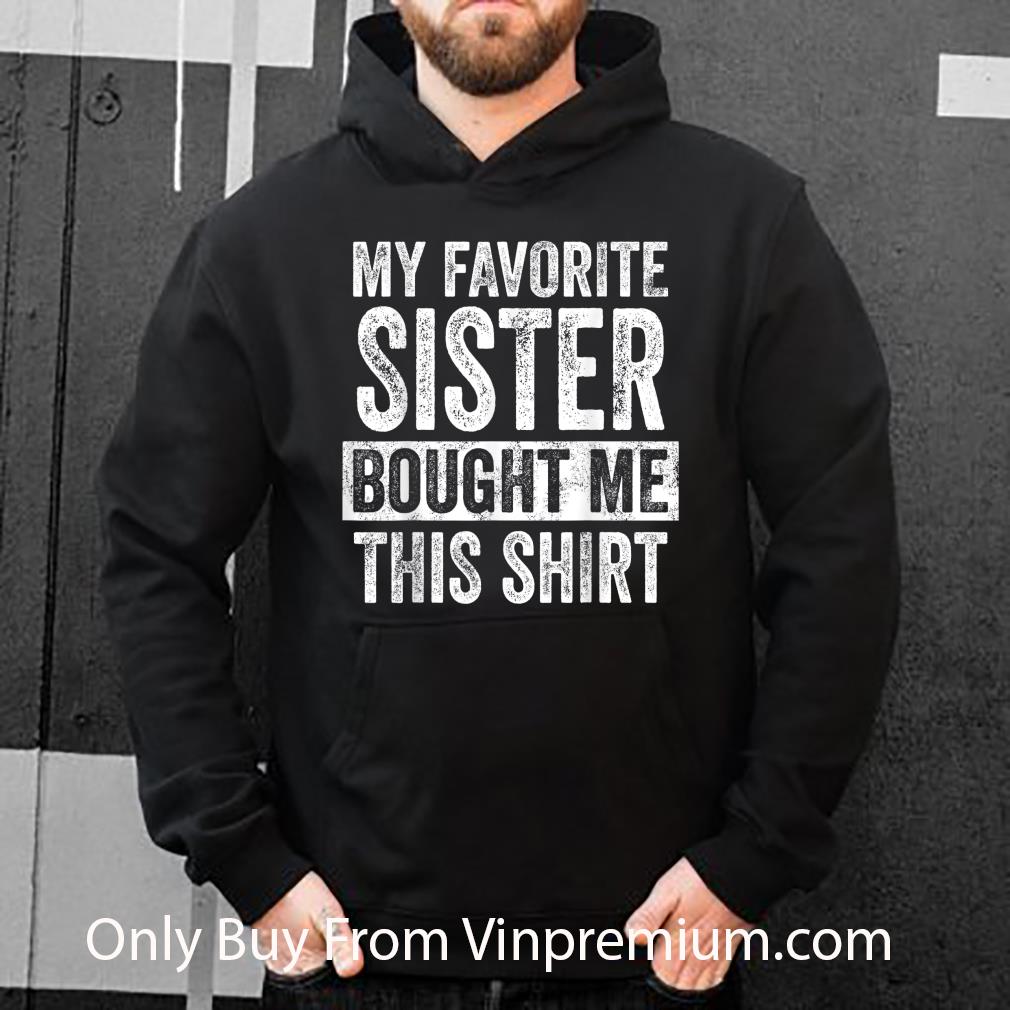 Nice My Favorite Sister Bought Me This shirt cf53d435 nice my favorite sister bought me this shirt 4 - Nice My Favorite Sister Bought Me This shirt