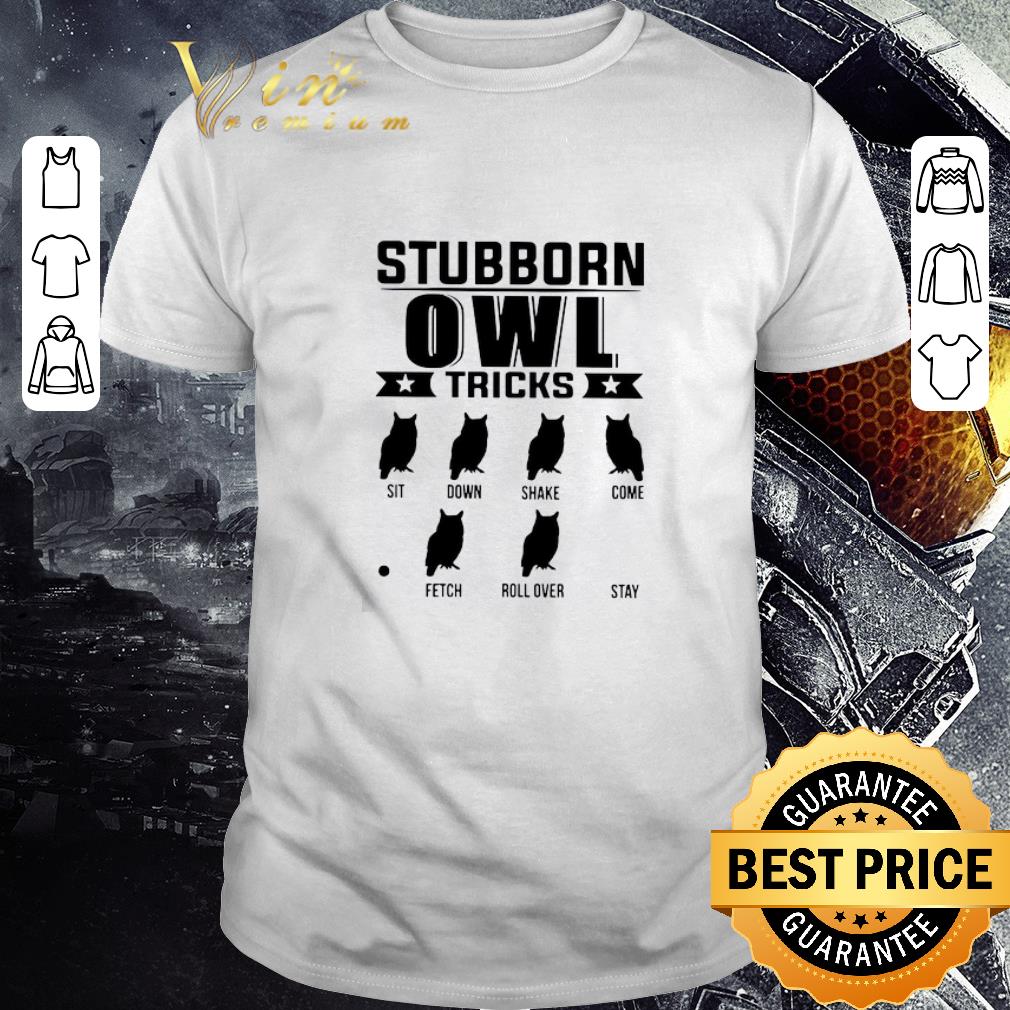 Hot Stubborn Owl Tricks Sit Down Shake Come Fetch Roll Over Stay shirt