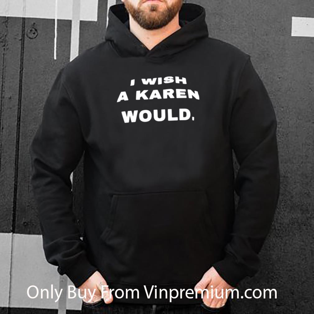 3a81c806 official i wish a karen would shirt 4 - Official I Wish A Karen Would shirt