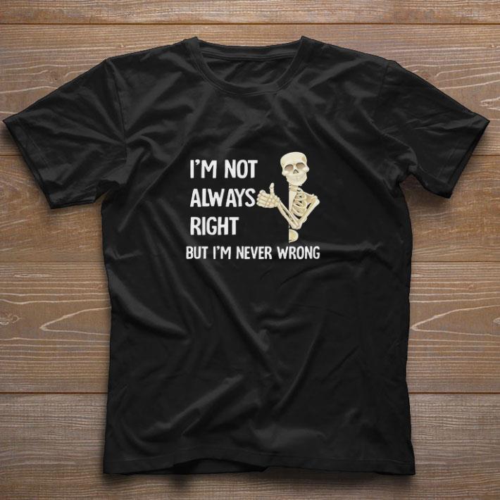 Pretty Skeleton I’m Not Always Right But I’m Never Wrong shirt