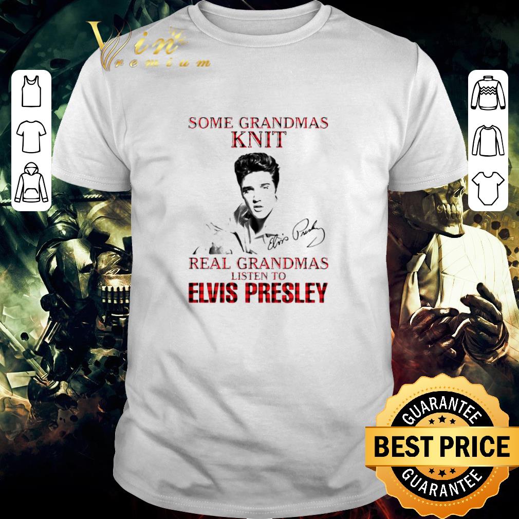 Premium Some Grandmas Knit Real Grandmas Listen To Elvis Presley Signature shirt
