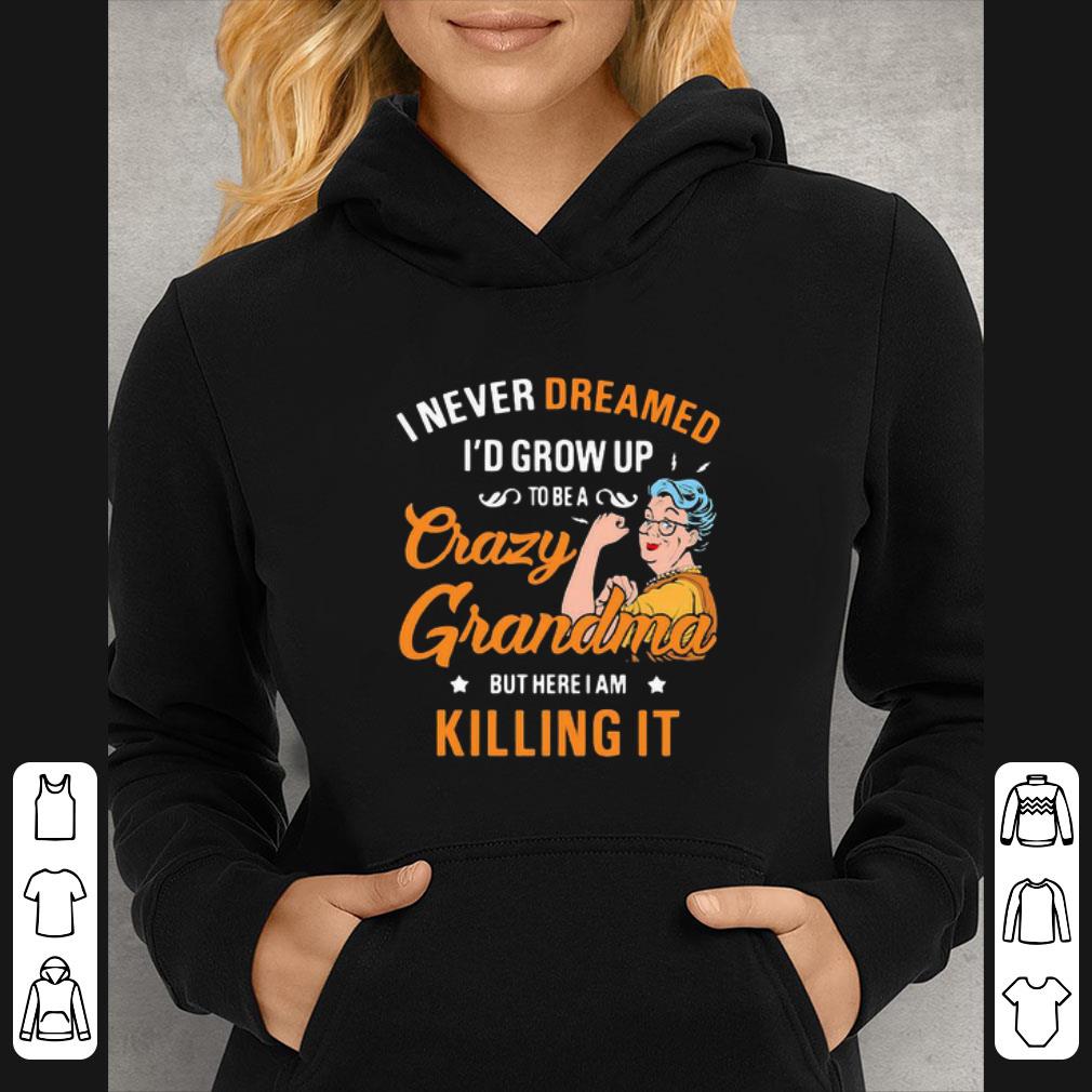 6c2f9657 official i never dreamed i d grow up to be a crazy grandma killing it shirt 4 - Official I Never Dreamed I’d Grow Up To Be A Crazy Grandma Killing It shirt