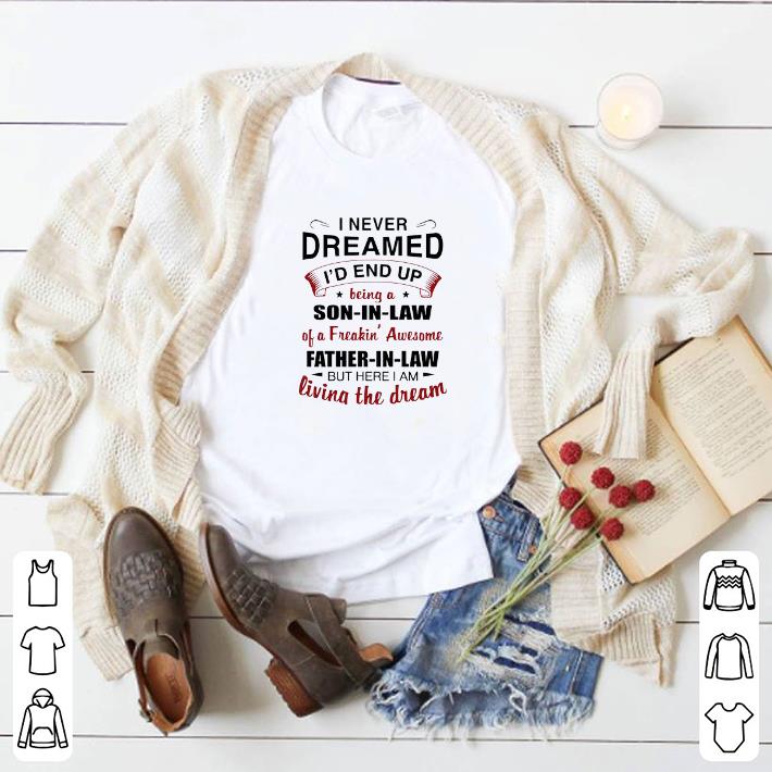 770562e8 original i never dreamed i d end up being a son in law of a freakin awesome father in law but here i am living the dream shirt 4 - Original I Never Dreamed I’d End Up Being A Son In Law Of A Freakin’ Awesome Father In Law But Here I Am Living The Dream shirt