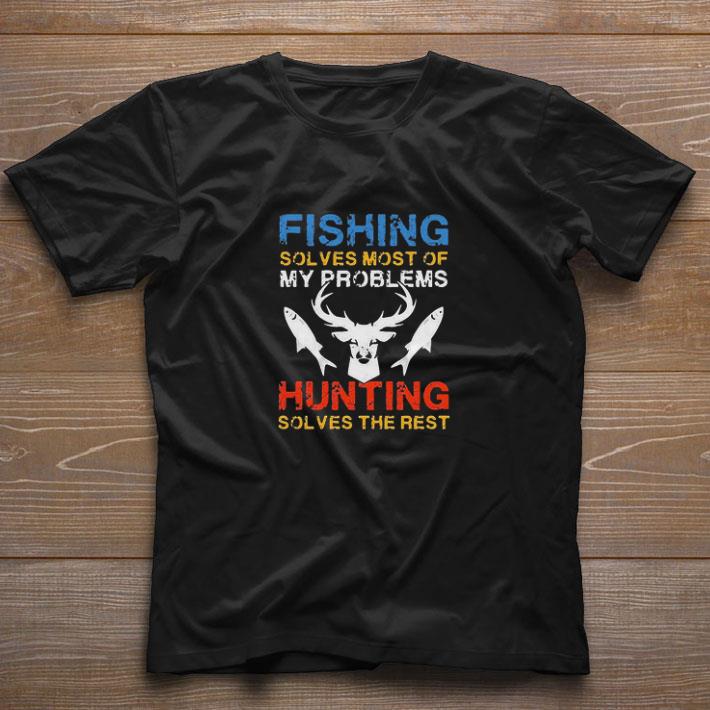 Hot Fishing Solves Most Of My Problems Hunting Solves The Rest shirt
