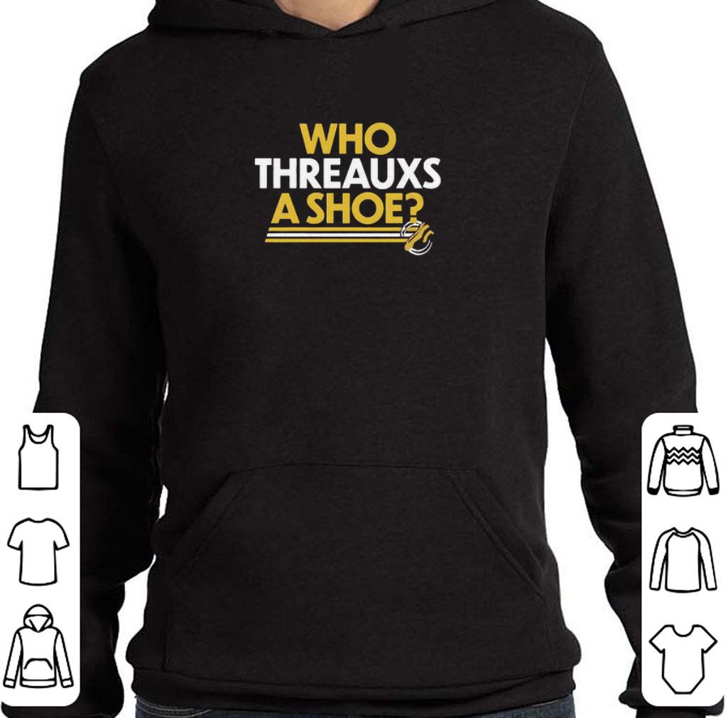 8ecc567e funny who threauxs a shoe shirt 4 - Funny Who Threauxs A Shoe shirt