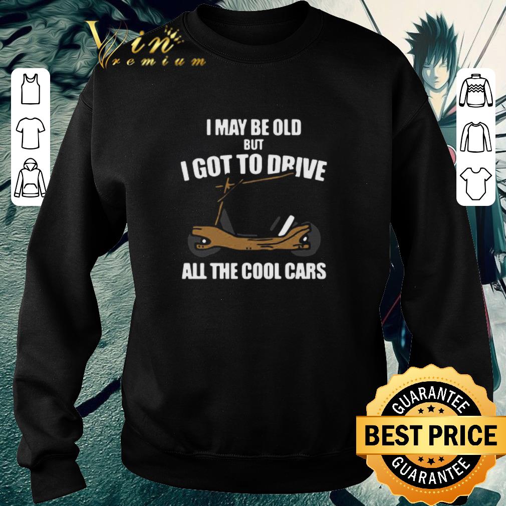 ae16e930 nice i may be old but i got to drive all the cool cars shirt 4 - Nice I May Be Old But I Got To Drive All The Cool Cars shirt