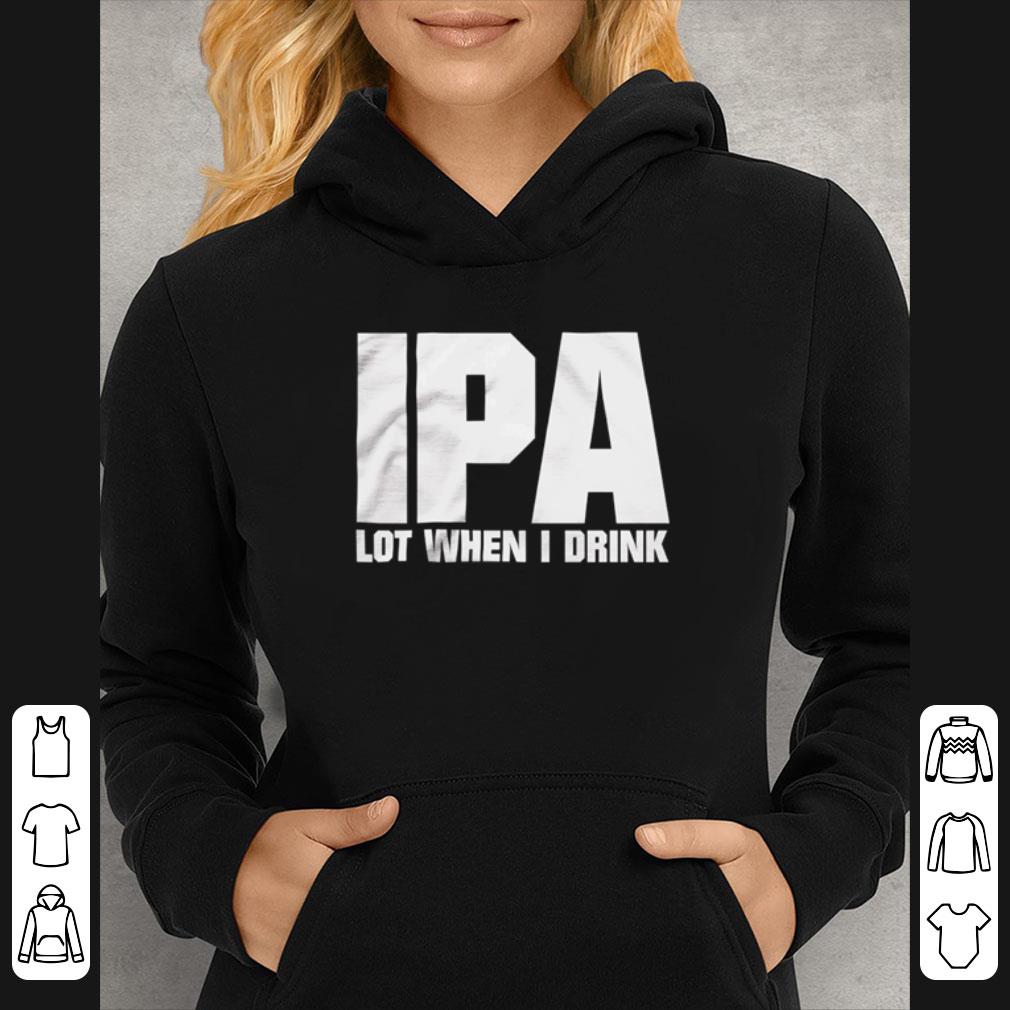 Great Ipa Lot When I Drink shirt d97c3ebc great ipa lot when i drink shirt 4 - Great Ipa Lot When I Drink shirt