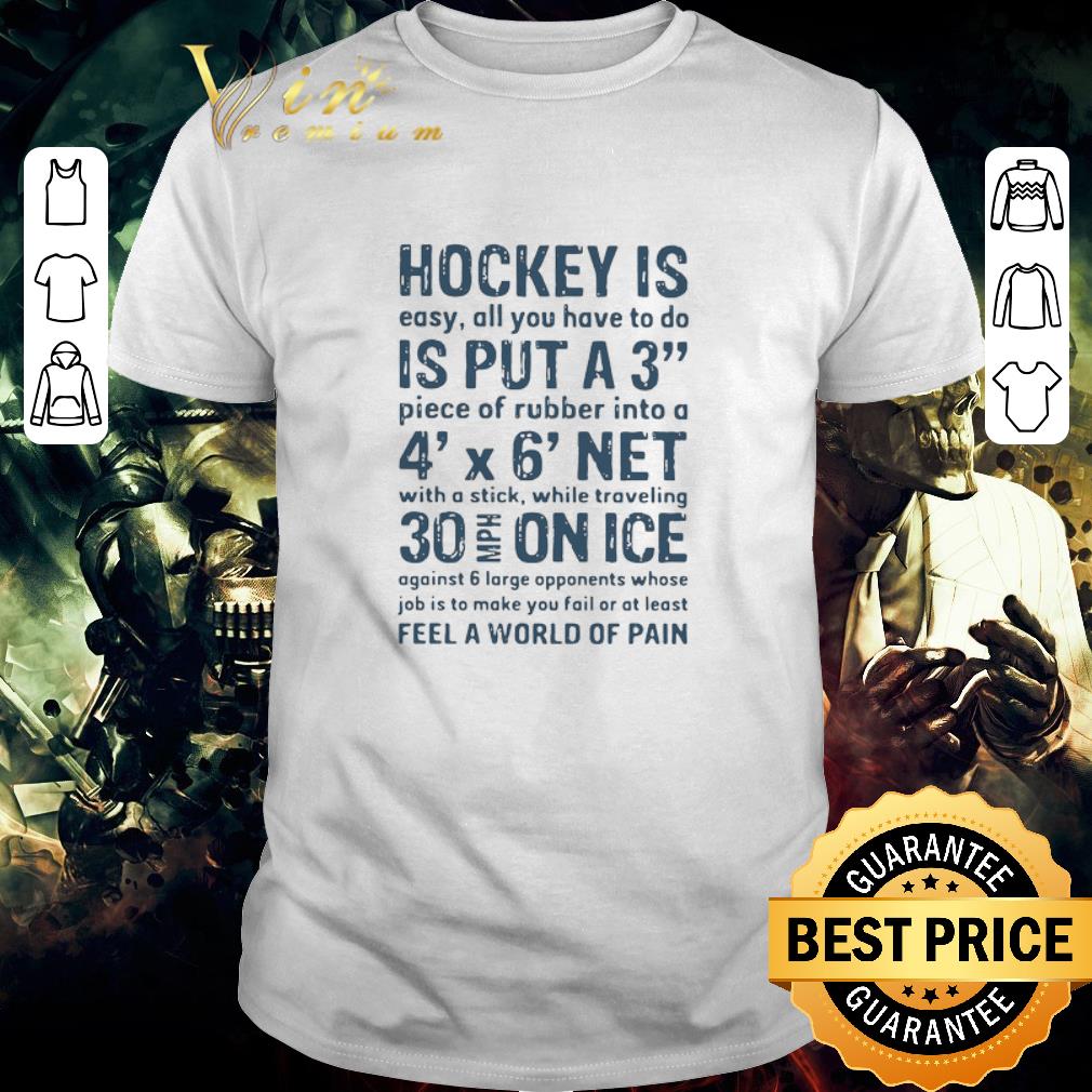 Pretty Hockey Is Easy All You Have To Do Is Put A3 Piece Of Rubber Into A 4 X 6 Net shirt