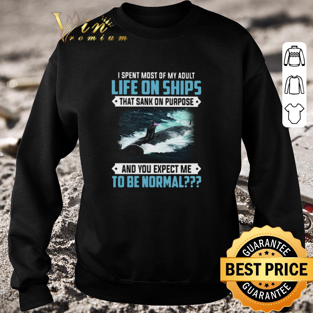 f54b5456 hot i spent most of my adult life on ships that sank on purpose and you expect me to be normal shirt 4 - Hot I Spent Most Of My Adult Life On Ships That Sank On Purpose And You Expect Me To Be Normal shirt