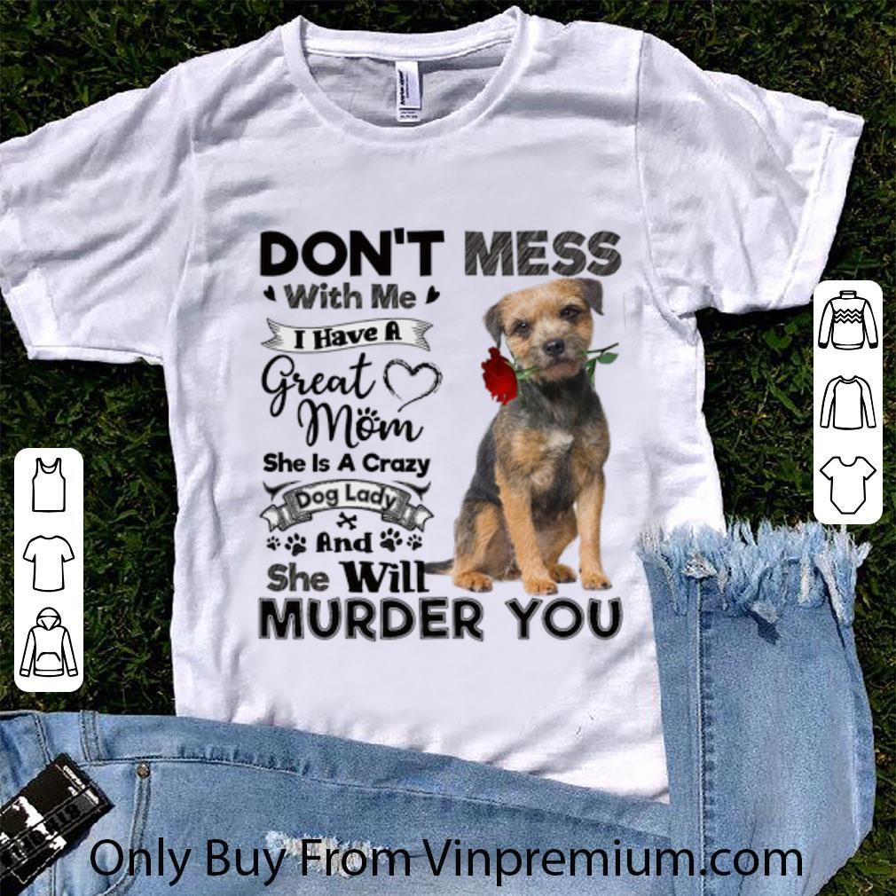 Great Border Terrier don't mess with me i have a great mom a crazy dog shirt