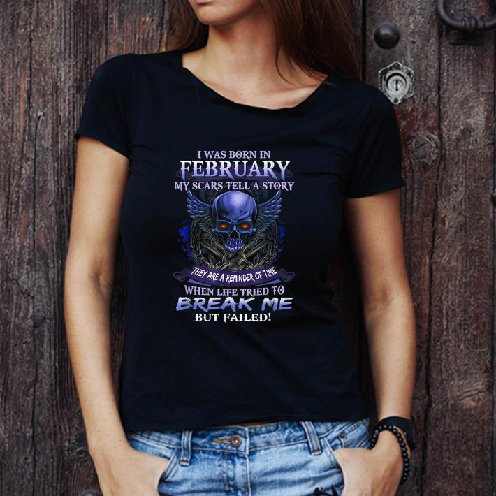 Awesome I Was Born In February My Scars Tell A Story Skull Break Me shirt