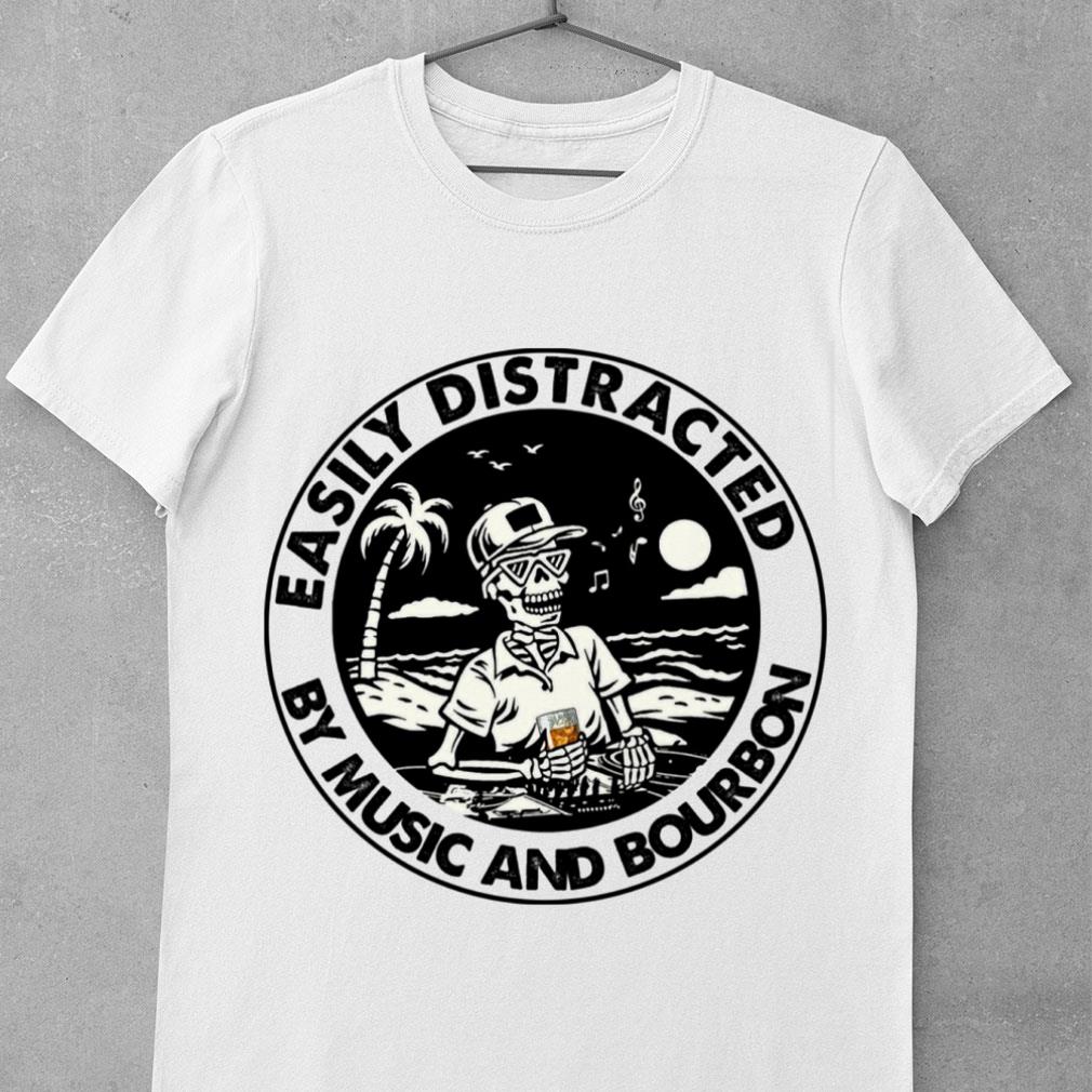 Funny Skeleton Skull Easily Distracted By Music And Bourbon shirt