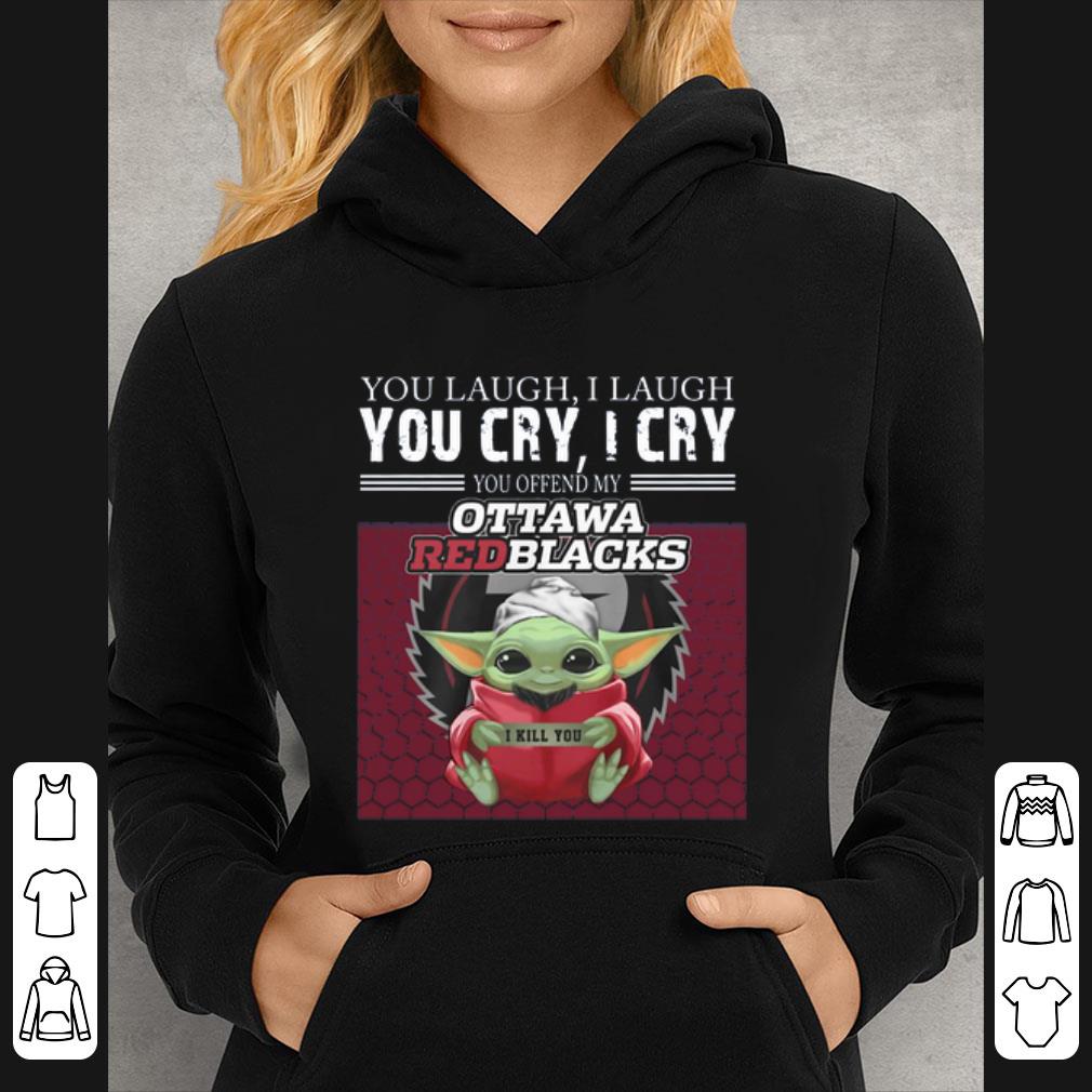f5a7e608 great baby yoda you laugh i laugh you cry i cry you offend my ottawa redblacks i kill you shirt 4 - Great Baby Yoda you laugh I laugh you cry I cry you offend my Ottawa Redblacks I kill you shirt