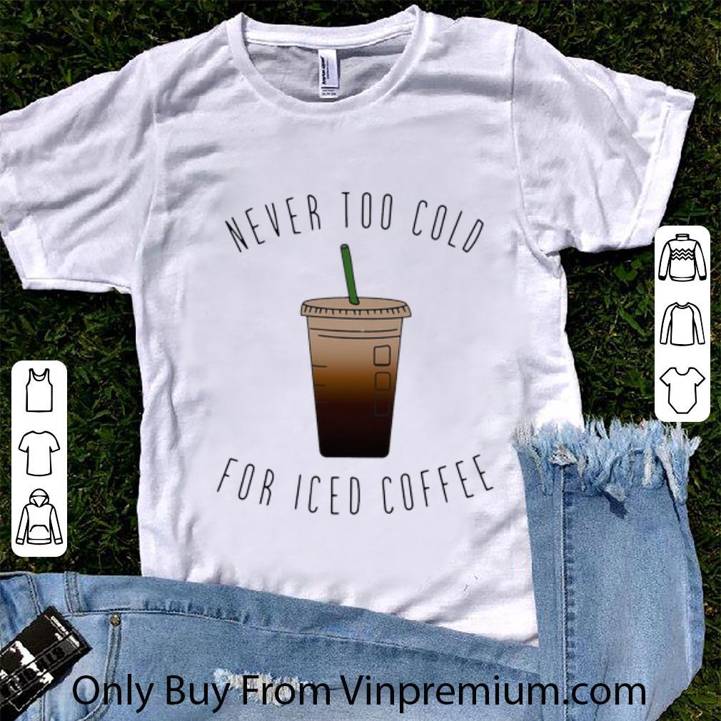 Hot Never Too Cold For Iced Coffee shirt