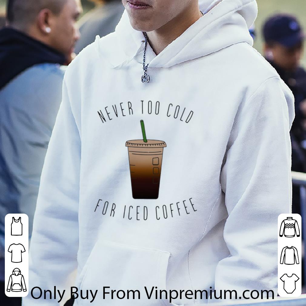 2919df27 hot never too cold for iced coffee shirt 4 - Hot Never Too Cold For Iced Coffee shirt