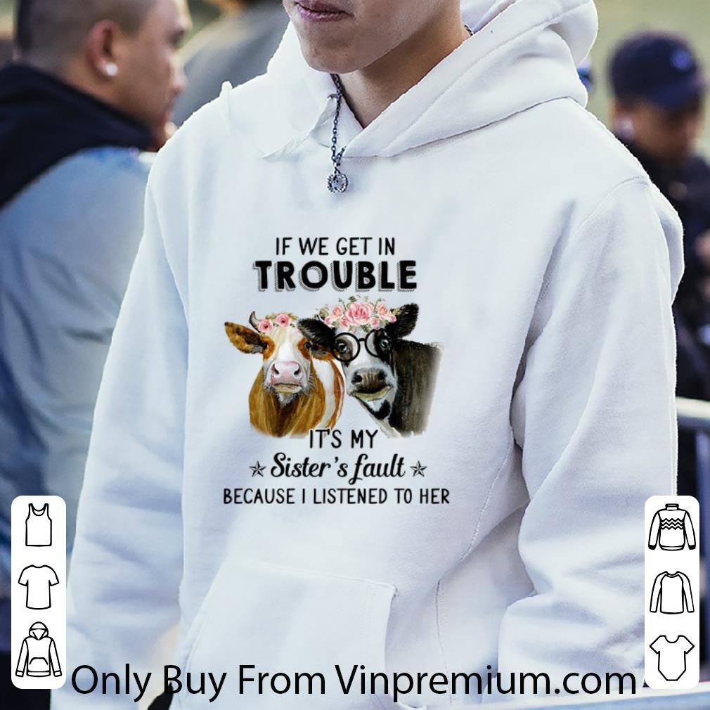 4e483d90 premium cows flower if we get in trouble it s my sister s fault shirt 4 - Premium Cows flower If we get in trouble it's my sister's fault shirt