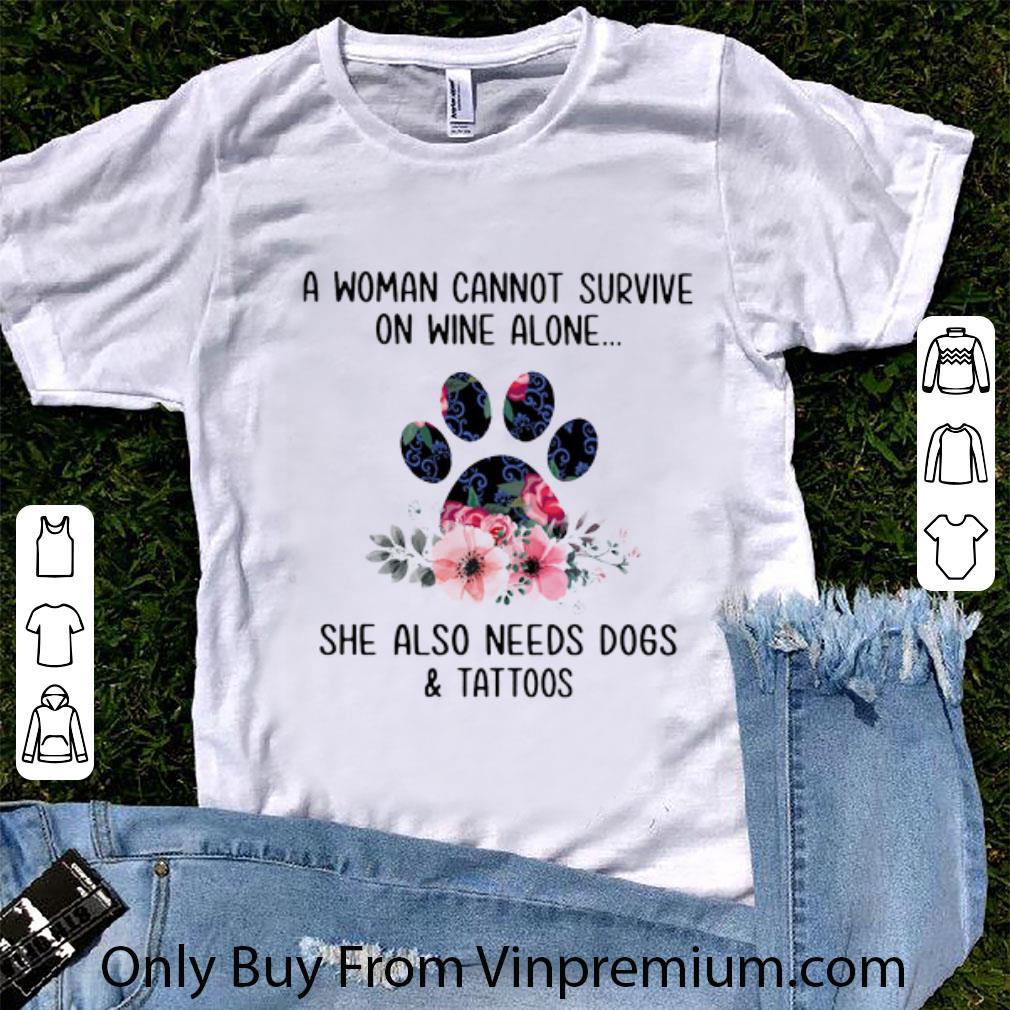 Awesome A Woman Cannot Survive On Wine Alone She Also Needs Dogs And Tattoos shirt