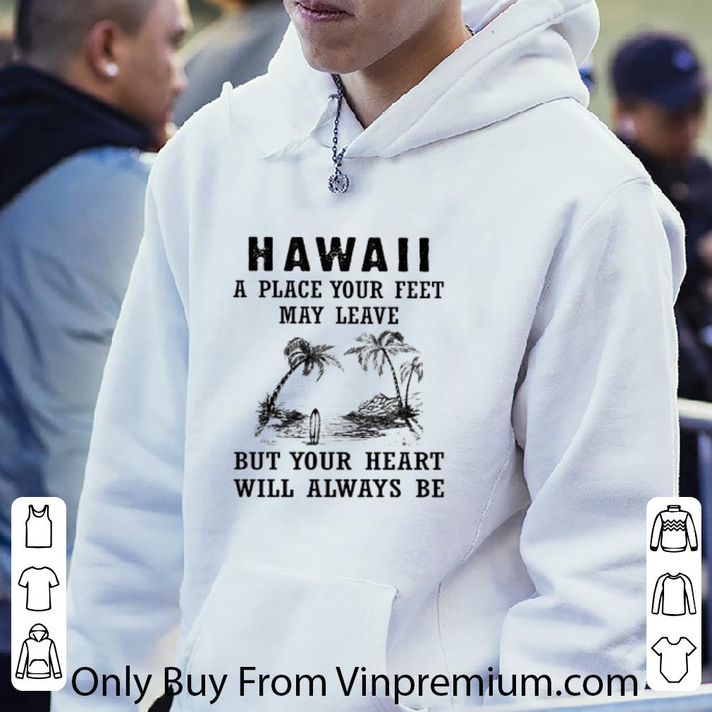 b7b6a5a6 awesome hawaii a place your feet may leave but your heart will always be shirt 4 - Awesome Hawaii A Place Your Feet May Leave But Your Heart Will Always Be shirt
