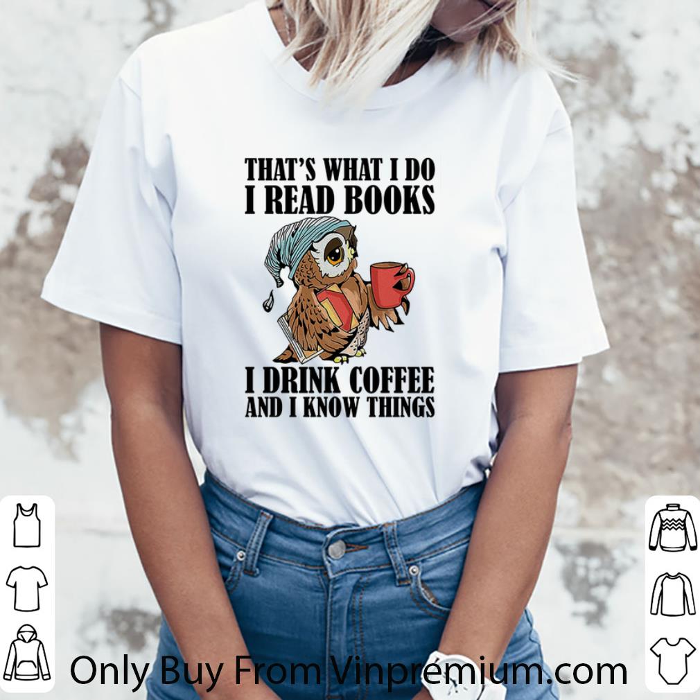d6a7a335 awesome owl that s what i do i read books i drink coffee and i know things shirt 4 - Awesome Owl that's what i do i read books i drink coffee and i know things shirt