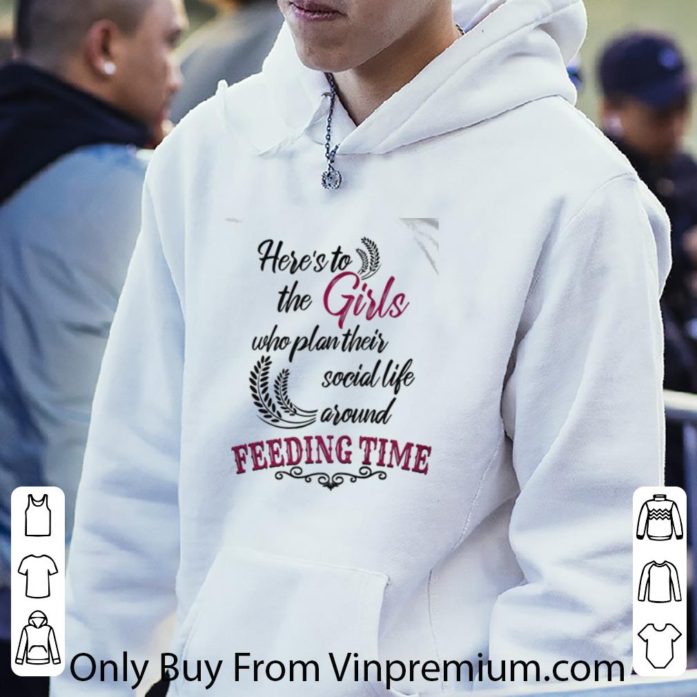 Premium Here’s To The Girl Who Plan Their Social Life Around Feeding Time shirt da21a0e3 premium here s to the girl who plan their social life around feeding time shirt 4 - Premium Here’s To The Girl Who Plan Their Social Life Around Feeding Time shirt