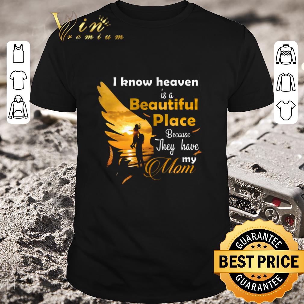 Pretty I know heaven is a beautiful place because they have my mom shirt