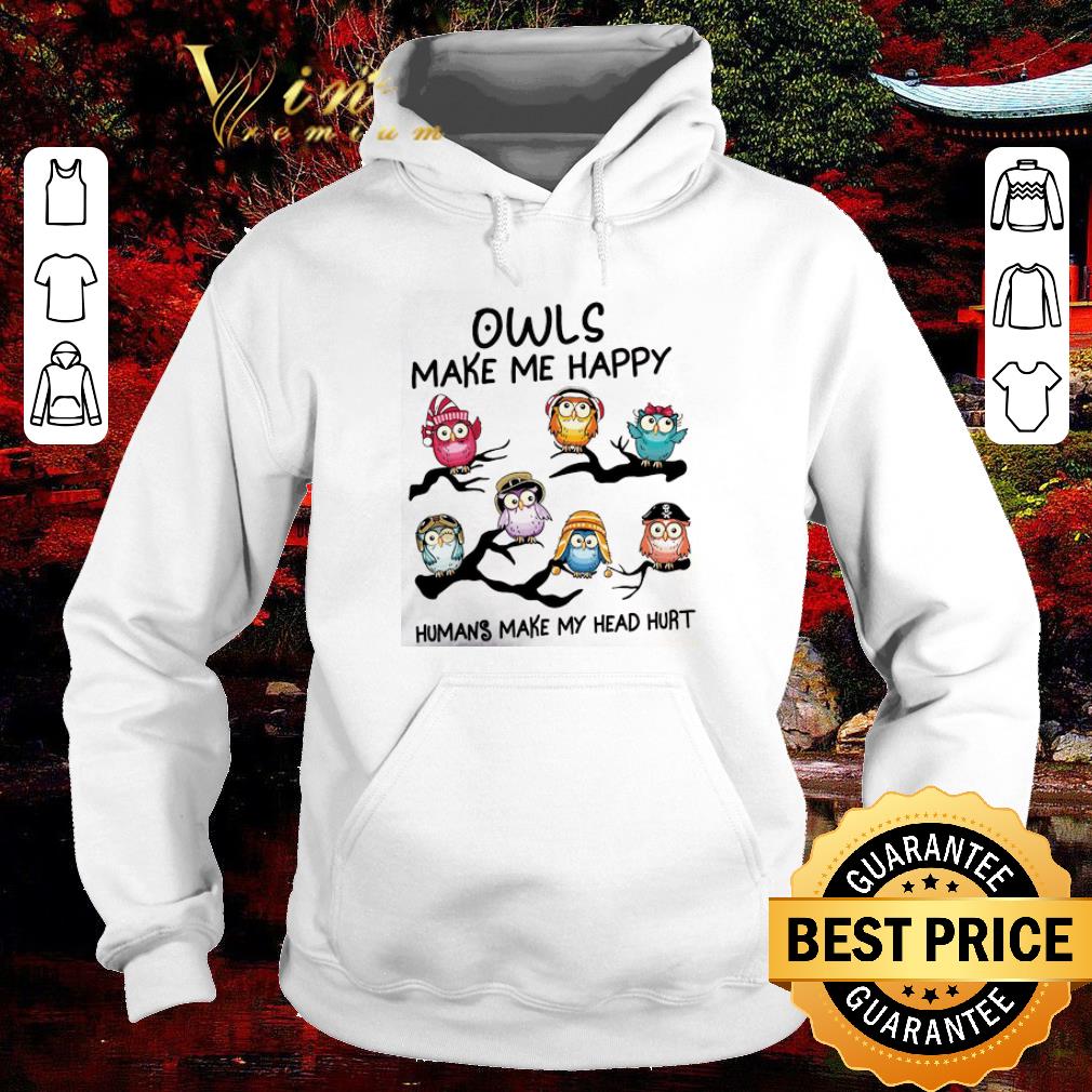 Pretty owls make me happy humans make my head hurt shirt 46e64398 pretty owls make me happy humans make my head hurt shirt 4 - Pretty owls make me happy humans make my head hurt shirt