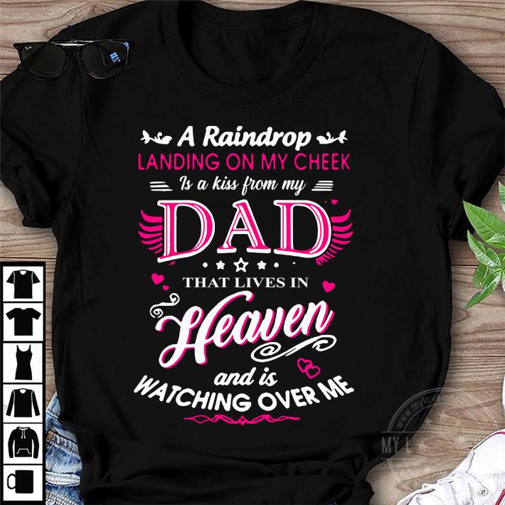 Best A raindrop landing on my cheek dad heaven and is watching over me shirt