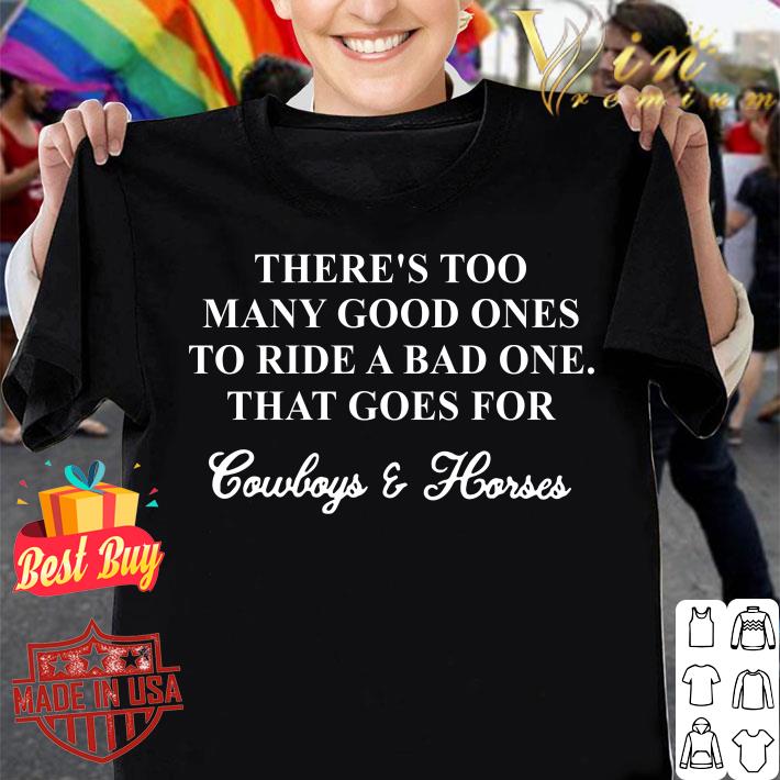 Funny Theres Too Many Good Ones To Ride A Bad One That Goes For Cowboys And Horses shirt