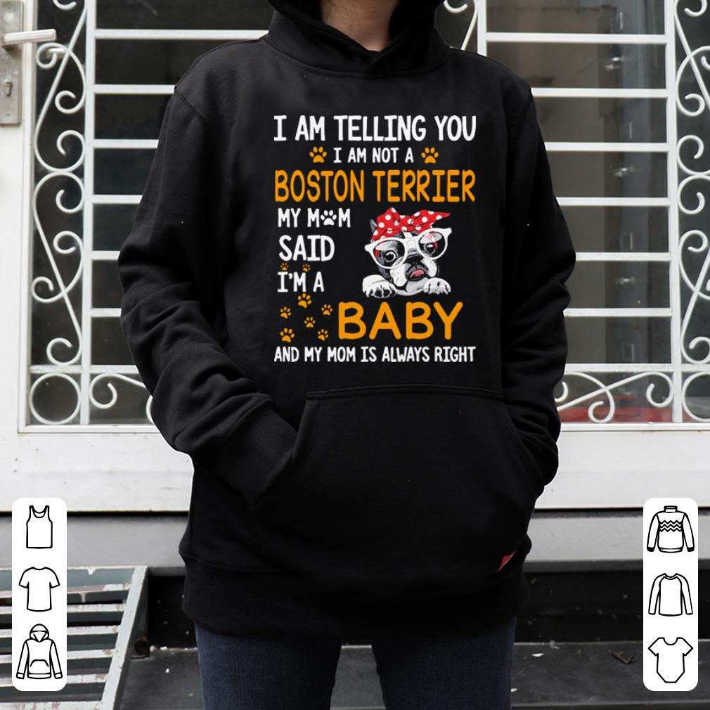 https://cdn.gifteeshirt.com/gashirt/2019/04/I-am-telling-you-I-am-not-a-Boston-terrier-my-mom-said-i-m-a-baby-and-my-mom-is-always-right-shirt_4.jpg