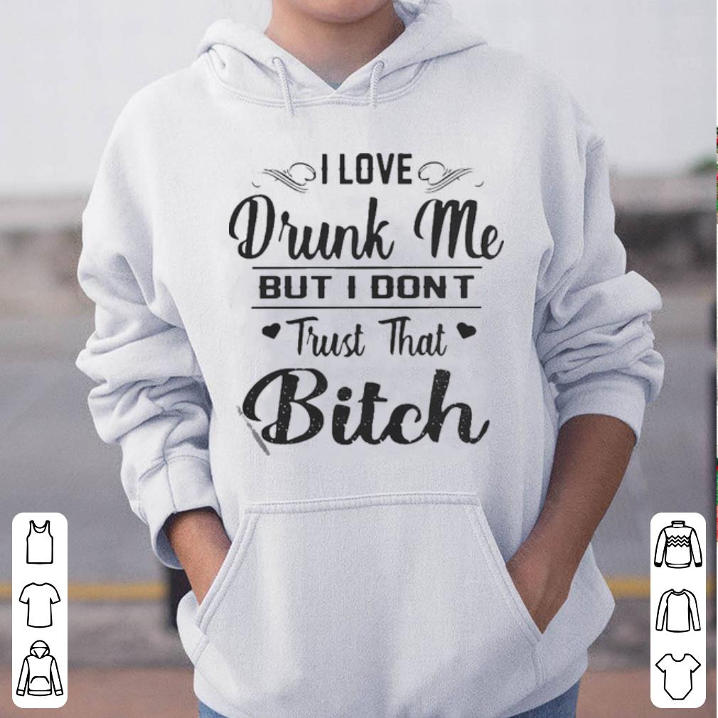 https://cdn.gifteeshirt.com/gashirt/2019/04/I-love-drunk-me-but-I-don-t-trust-that-bitch-shirt_4.jpg