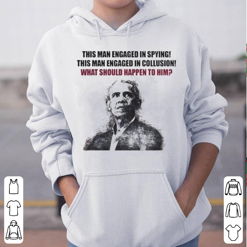 https://cdn.gifteeshirt.com/gashirt/2019/04/Obama-This-man-engaged-in-spying-this-man-engaged-collusion-what-should-happen-to-him-shirt_4.jpg