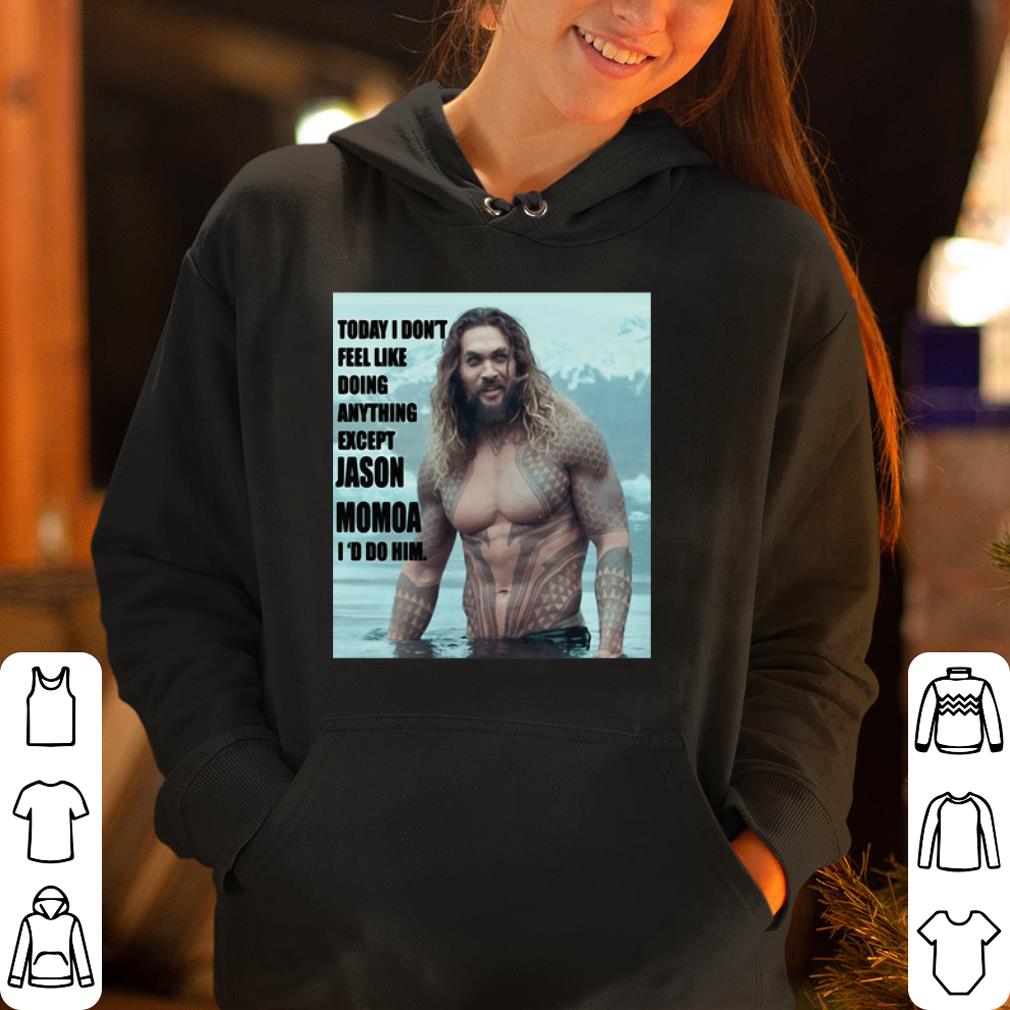 https://cdn.gifteeshirt.com/gashirt/2019/04/Today-I-don-t-feel-like-doing-anything-except-Jason-Momoa-I-d-do-him-shirt_4.jpg